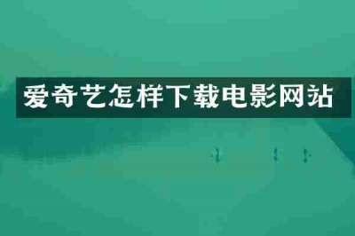 爱奇艺怎样下载电影网站