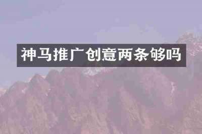 神马推广创意两条够吗