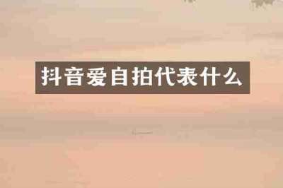 抖音爱自拍代表什么