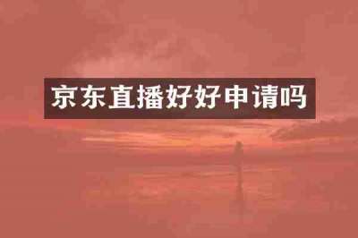 京东直播好好申请吗