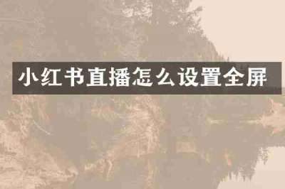 小红书直播怎么设置全屏