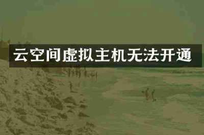 云空间虚拟主机无法开通