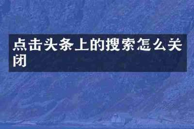 点击头条上的搜索怎么关闭