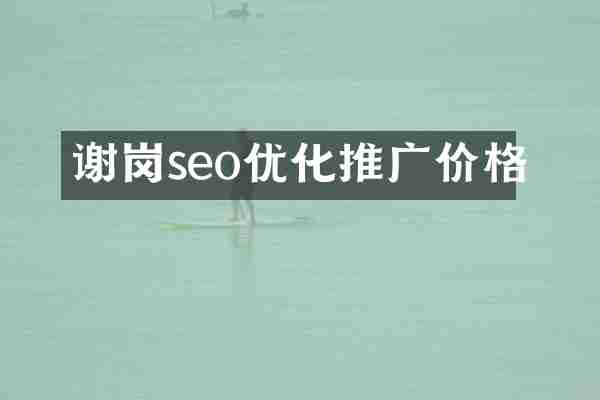 谢岗seo优化推广价格