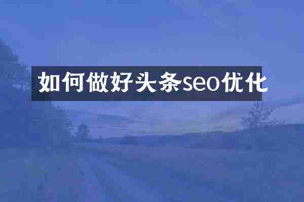如何做好头条seo优化