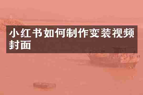 小红书如何制作变装视频封面
