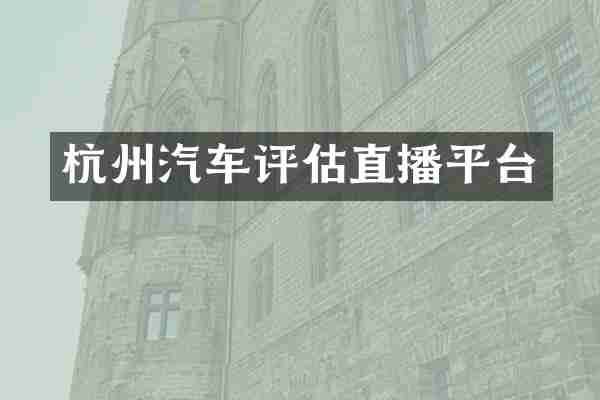 杭州汽车评估直播平台