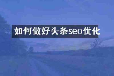 如何做好头条seo优化