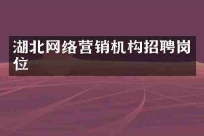 湖北网络营销机构招聘岗位