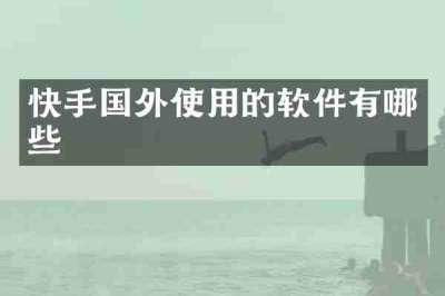 快手国外使用的软件有哪些