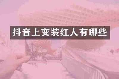 抖音上变装红人有哪些