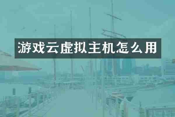 游戏云虚拟主机怎么用
