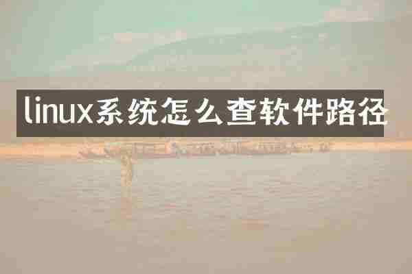 linux系统怎么查软件路径