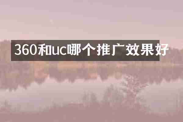 360和uc哪个推广效果好