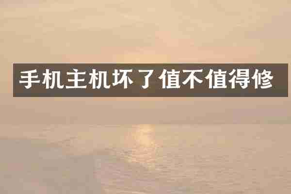 手机主机坏了值不值得修