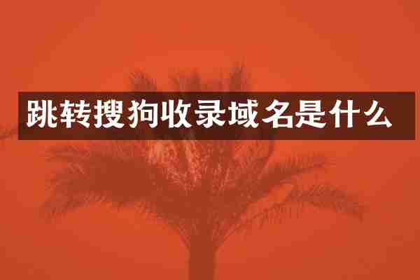 跳转搜狗收录域名是什么