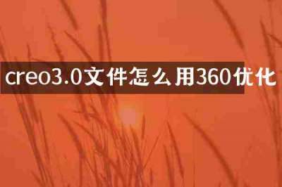 creo3.0文件怎么用360优化