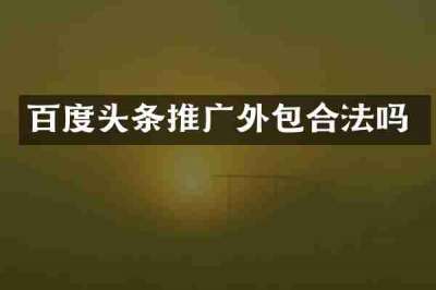 百度头条推广外包合法吗