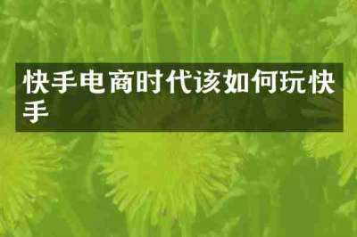 快手电商时代该如何玩快手