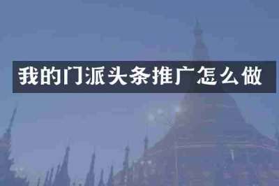 我的门派头条推广怎么做