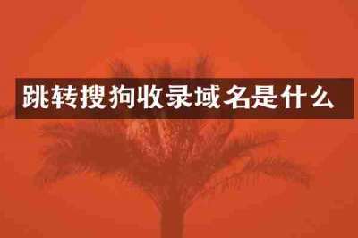 跳转搜狗收录域名是什么