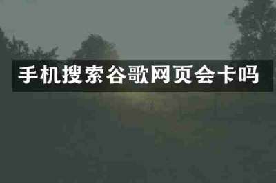 手机搜索谷歌网页会卡吗
