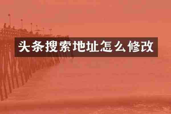 头条搜索地址怎么修改
