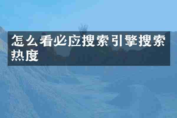 怎么看必应搜索引擎搜索热度