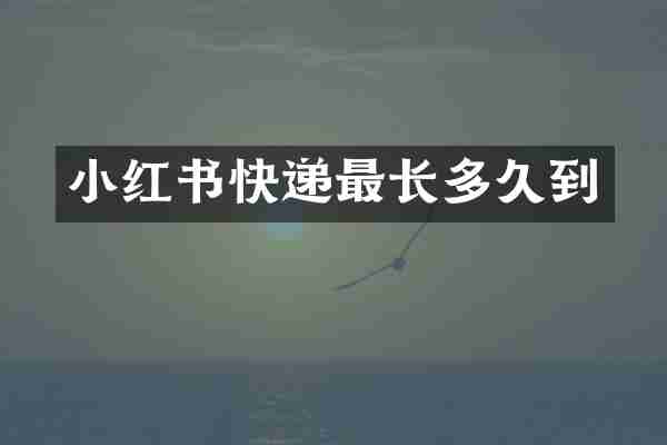 小红书快递最长多久到