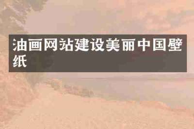 油画网站建设美丽中国壁纸