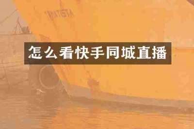 怎么看快手同城直播