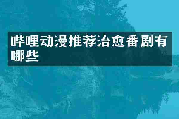 哔哩动漫推荐治愈番剧有哪些