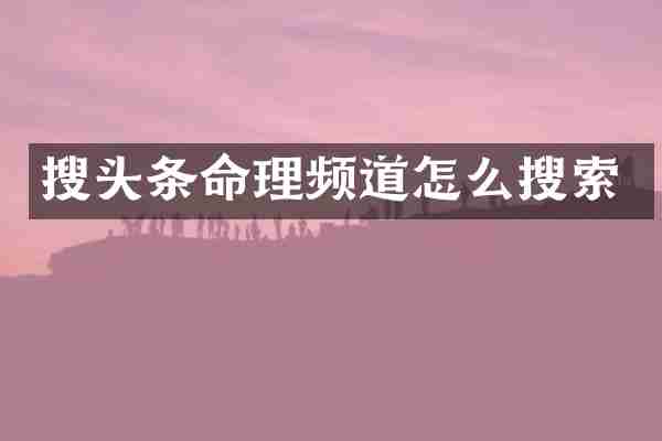 搜头条命理频道怎么搜索