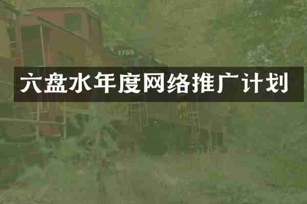 六盘水年度网络推广计划