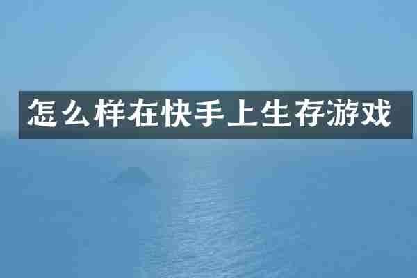 怎么样在快手上生存游戏