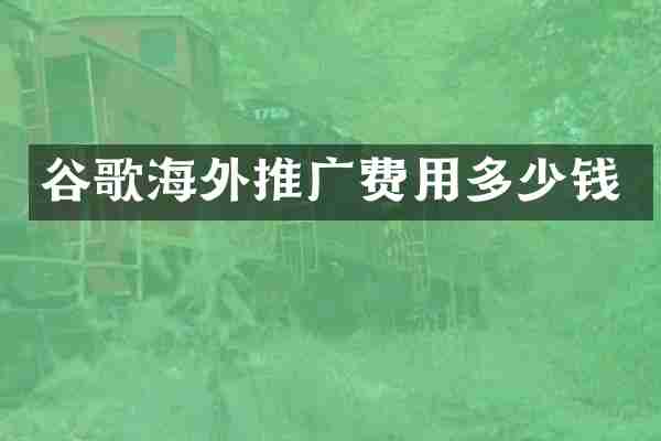 谷歌海外推广费用多少钱