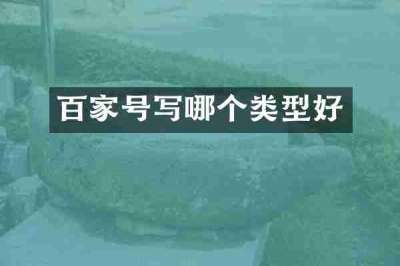 百家号写哪个类型好