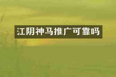 江阴神马推广可靠吗