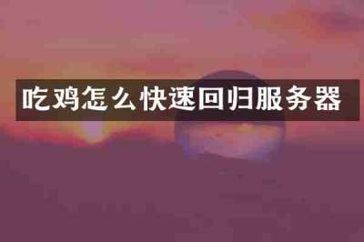 吃鸡怎么快速回归服务器