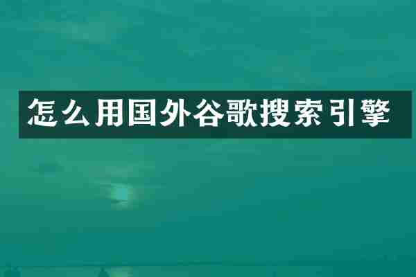 怎么用国外谷歌搜索引擎