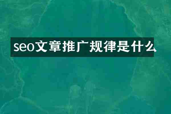 seo文章推广规律是什么