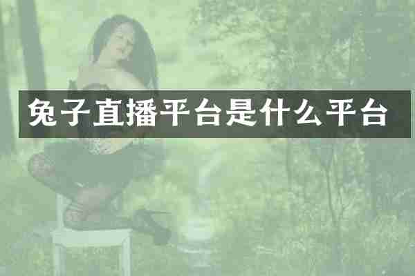 兔子直播平台是什么平台