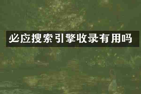 必应搜索引擎收录有用吗