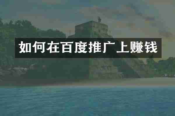 如何在百度推广上赚钱