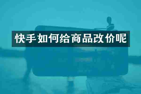 快手如何给商品改价呢