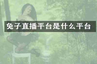 兔子直播平台是什么平台