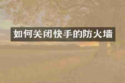 如何关闭快手的防火墙