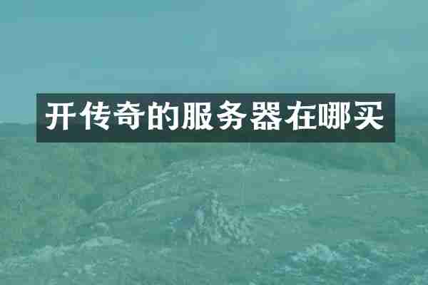 开传奇的服务器在哪买