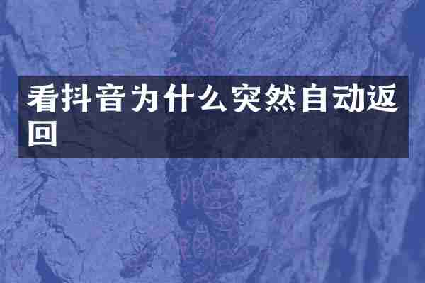 看抖音为什么突然自动返回