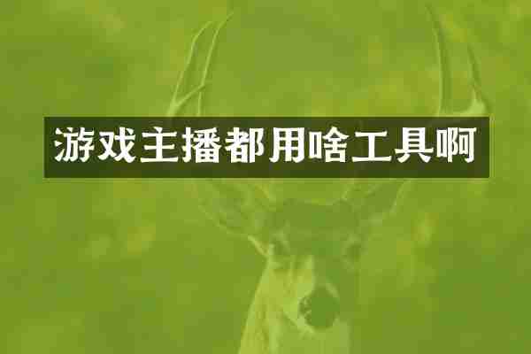 游戏主播都用啥工具啊